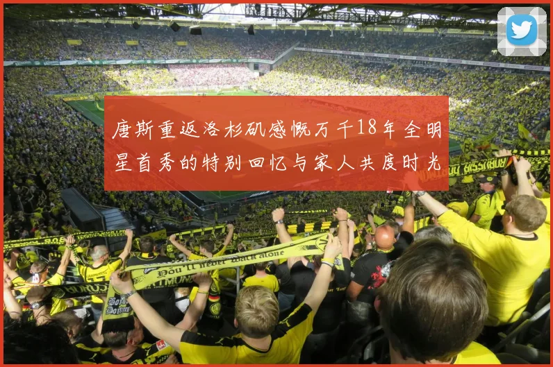 唐斯重返洛杉矶感慨万千18年全明星首秀的特别回忆与家人共度时光