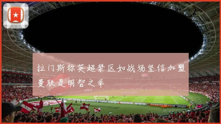 拉门斯称英超禁区如战场坚信加盟曼联是明智之举