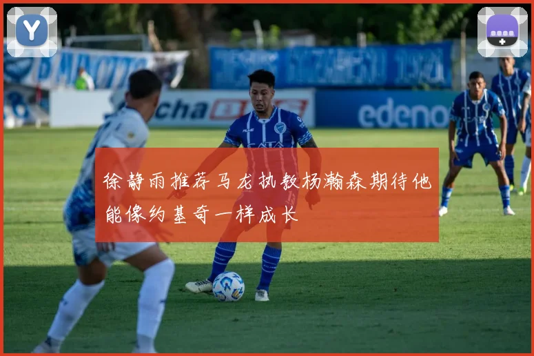 徐静雨推荐马龙执教杨瀚森期待他能像约基奇一样成长